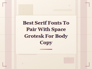 The Best Serif Fonts to Pair with Space Grotesk