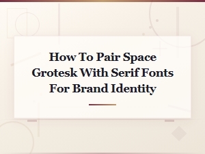 Space Grotesk and Serif Font Pairings for Strong Brand Identity
