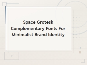 Space Grotesk Font Pairings for Minimalist Brand Identity