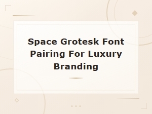 Space Grotesk Font Pairings for Luxury Branding & Elegant Design