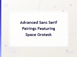 Advanced Sans Serif Font Pairings Featuring Space Grotesk