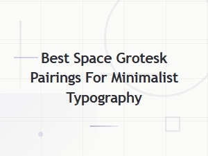 Best Space Grotesk Pairings for Clean Minimalist Typography