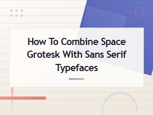 How to Combine Space Grotesk with Sans Serif Typefaces