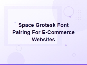 Space Grotesk Font Pairing Guide for E-Commerce Websites