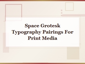 Space Grotesk Font Pairings for Print Media