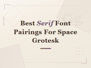 Best Serif Font Pairings for Space Grotesk