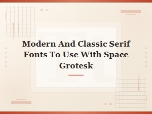 Modern and Classic Serif Fonts to Pair with Space Grotesk