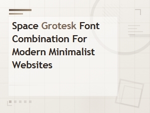 Space Grotesk Font Pairings for Modern Minimalist Websites