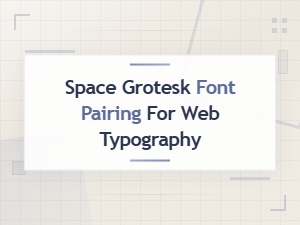 Best Space Grotesk Font Pairings for Modern Web Typography