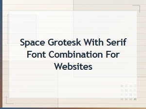 Space Grotesk and Serif Font Pairings for Modern Web Design